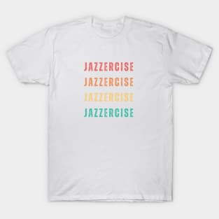 JAZZERCISE JAZZERCISE JAZZERCISE T-Shirt